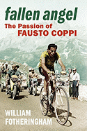 Fallen Angel: The Passion of Fausto Coppi. William Fotheringham - Fotheringham, William
