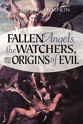 Fallen Angels, the Watchers, and the Origins of Evil - Lumpkin, Joseph B