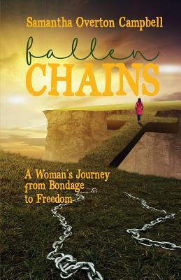 Fallen Chains: A Woman's Journey from Bondage to Freedom - Campbell, Samantha