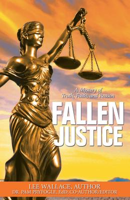 Fallen Justice: A Mystery of Truth, Faith, and Reason - Pryfogle Edd (Editor), and Wallace, Lee