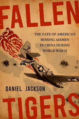 Fallen Tigers: The Fate of America's Missing Airmen in China During World War II - Jackson, Daniel