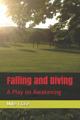 Falling and Diving: A Play on Awakening - Frase, Mike