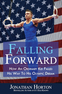 Falling Forward: How An Ordinary Kid Failed His Way to His Olympic Dream