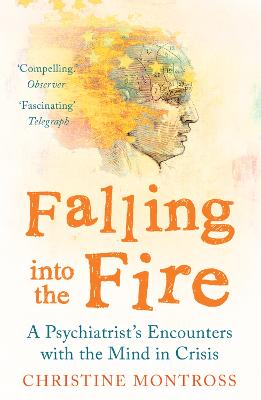 Falling into the Fire: A Psychiatrist's Encounters with the Mind in Crisis - Montross, Christine
