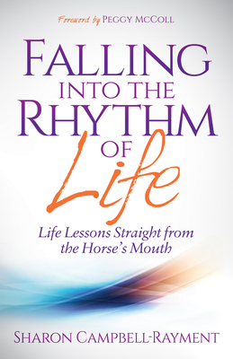 Falling Into the Rhythm of Life: Life Lessons Straight from the Horse's Mouth - Campbell-Rayment, Sharon, and McColl, Peggy (Foreword by)