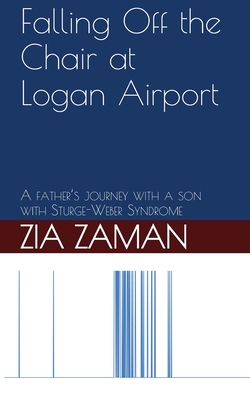 Falling Off the Chair at Logan Airport: A father's journey with a child with Struge-Weber Syndrome - Zaman, Zia