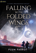 Falling with Folded Wings: A LitRPG Progression Fantasy