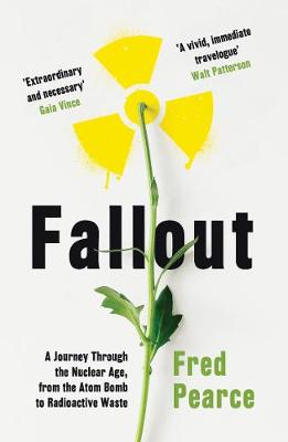 Fallout: A Journey Through the Nuclear Age, From the Atom Bomb to Radioactive Waste - Pearce, Fred