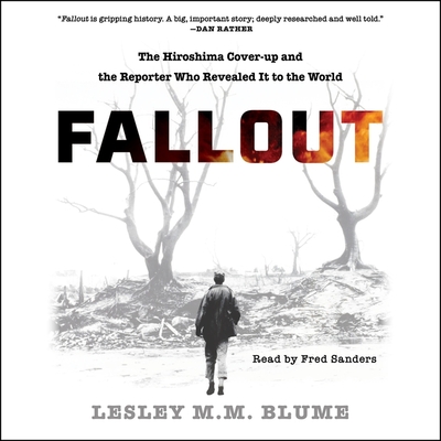 Fallout: The Hiroshima Cover-Up and the Reporter Who Revealed It to the World - Blume, Lesley M M, and Sanders, Fred (Read by)