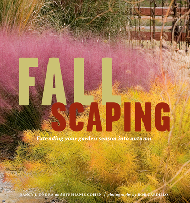 Fallscaping: Extending Your Garden Season Into Autumn - Ondra, Nancy J, and Cohen, Stephanie, and Cardillo, Rob (Photographer)