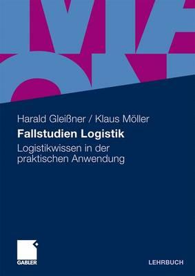 Fallstudien Logistik: Logistikwissen in Der Praktischen Anwendung - Glei?ner, Harald, and Mller, Klaus