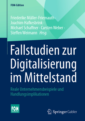 Fallstudien Zur Digitalisierung Im Mittelstand: Reale Unternehmensbeispiele Und Handlungsimplikationen - M?ller-Friemauth, Friederike (Editor), and Hafkesbrink, Joachim (Editor), and Schaffner, Michael (Editor)