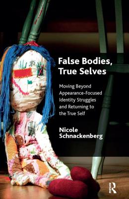 False Bodies, True Selves: Moving Beyond Appearance-Focused Identity Struggles and Returning to the True Self - Schnackenberg, Nicole
