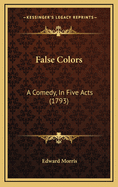 False Colors: A Comedy, in Five Acts (1793)