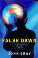 False Dawn: The Delusions of Global Capitalism - Gray, John