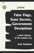 False Flags, State Secrets, Government Deceptions: A Short History of the Modern Era
