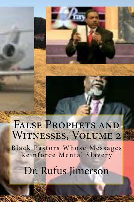 False Prophets and Witnesses, Volume 2: Black Pastors Whose Messages Reinforce Mental Slavery - Jimerson, Rufus O