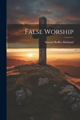 False Worship - Maitland, Samuel Roffey