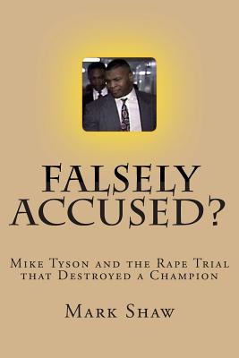Falsely Accused?: Mike Tyson and the Rape Trial that Destroyed a Champion - Shaw, Mark