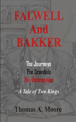 Falwell and Bakker: The Journeys, The Scandals, The Redemption: A Tale of Two Kings - Moore, Thomas a
