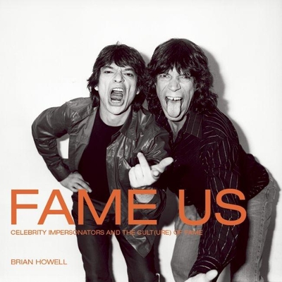 Fame Us: Celebrity Impersonators and the Cult(ure) of Fame - Howell, Brian (Photographer), and Ruebsaat, Norbert (Contributions by), and Osborne, Stephen (Introduction by)