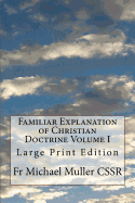 Familiar Explanation of Christian Doctrine Volume I: Large Print Edition