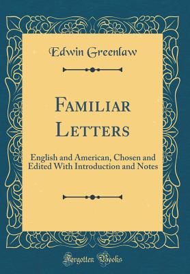 Familiar Letters: English and American, Chosen and Edited with Introduction and Notes (Classic Reprint) - Greenlaw, Edwin