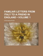 Familiar Letters from Italy to a Friend in England (Volume 1) - Beckford, Peter