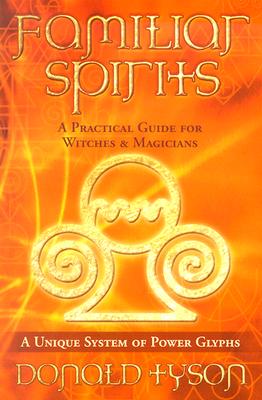 Familiar Spirits: A Practical Guide for Witches & Magicians - Tyson, Donald