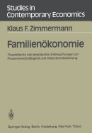 Familienokonomie: Theoretische Und Empirische Untersuchungen Zur Frauenerwerbstatigkeit Und Geburtenentwicklung