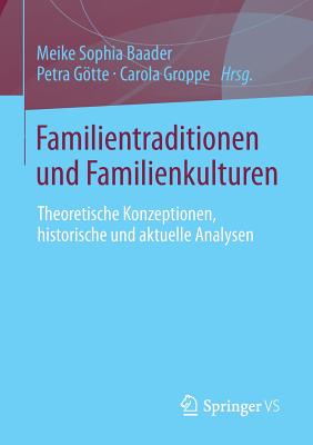 Familientraditionen Und Familienkulturen: Theoretische Konzeptionen, Historische Und Aktuelle Analysen - Baader, Meike Sophia (Editor), and Gtte, Petra (Editor), and Groppe, Carola (Editor)