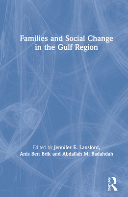 Families and Social Change in the Gulf Region - Lansford, Jennifer E (Editor), and Ben Brik, Anis (Editor), and Badahdah, Abdallah M (Editor)