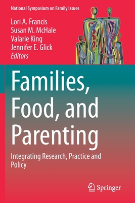 Families, Food, and Parenting: Integrating Research, Practice and Policy - Francis, Lori A. (Editor), and McHale, Susan M. (Editor), and King, Valarie (Editor)
