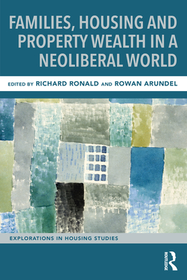 Families, Housing and Property Wealth in a Neoliberal World - Ronald, Richard (Editor), and Arundel, Rowan (Editor)