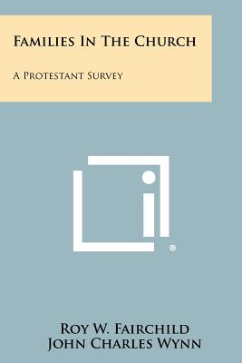 Families in the Church: A Protestant Survey - Fairchild, Roy W, and Wynn, John Charles