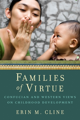 Families of Virtue: Confucian and Western Views on Childhood Development - Cline, Erin