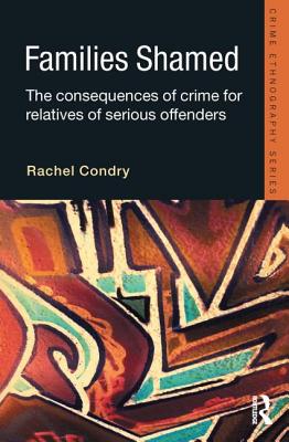 Families Shamed: The Consequences of Crime for Relatives of Serious Offenders - Condry, Rachel