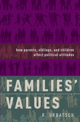 Families' Values: How Parents, Siblings, and Children Affect Political Attitudes - Urbatsch, R