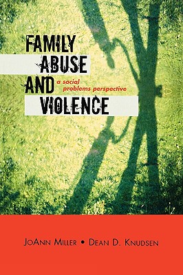 Family Abuse and Violence: A Social Problems Perspective - Miller, JoAnn, and Knudsen, Dean D