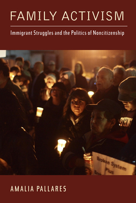 Family Activism: Immigrant Struggles and the Politics of Noncitizenship - Pallares, Amalia