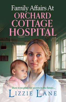 Family Affairs at Orchard Cottage Hospital: A next instalment in an emotional historical saga series from Lizzie Lane - Lizzie Lane