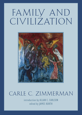Family and Civilization - Zimmerman, Carle C, and Kurth, James, Prof. (Editor), and Carlson, Allan C (Introduction by)