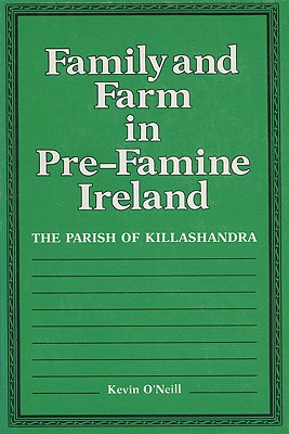 Family and Farm in Pre-Famine Ireland: The Parish of Killashandra - O'Neill, Kevin