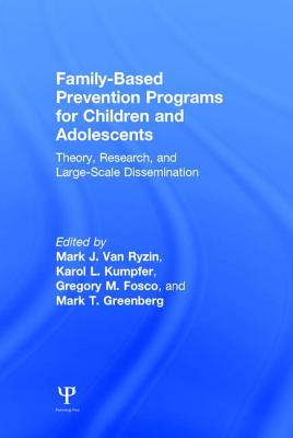 Family-Based Prevention Programs for Children and Adolescents: Theory, Research, and Large-Scale Dissemination - Van Ryzin, Mark J (Editor), and Kumpfer, Karol L (Editor), and Fosco, Gregory M (Editor)
