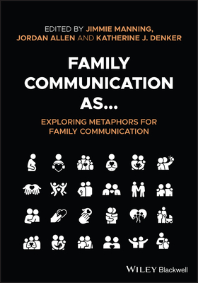 Family Communication As... Exploring Metaphors for Family Communication - Manning, Jimmie (Editor), and Allen, Jordan (Editor), and Denker, Katherine J (Editor)