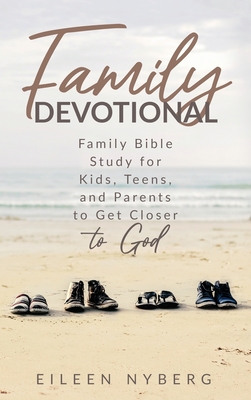 Family Devotional: Family Bible Study for Kids, Teens and Parents to Get Closer to God. - Nyberg, Eileen