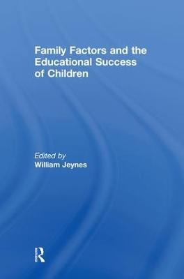 Family Factors and the Educational Success of Children - Jeynes, William (Editor)