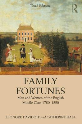 Family Fortunes: Men and Women of the English Middle Class 1780-1850 - Davidoff, Leonore, and Hall, Catherine