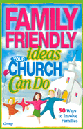 Family Friendly Ideas Your Church Can Do: 50 Ways to Involve Families