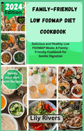 Family-Friendly Low FODMAP Diet Cookbook: Delicious and Healthy Low FODMAP Meals: A Family-Friendly Cookbook for Gentle Digestion